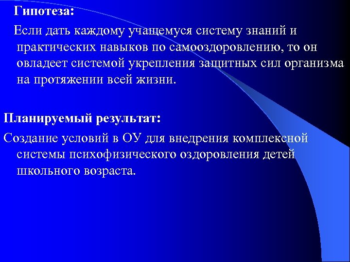  Гипотеза: Если дать каждому учащемуся систему знаний и практических навыков по самооздоровлению, то