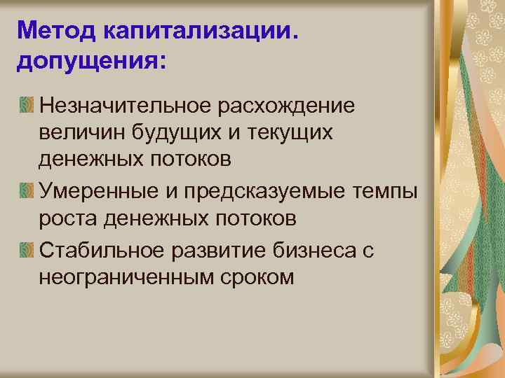 Метод капитализации. допущения: Незначительное расхождение величин будущих и текущих денежных потоков Умеренные и предсказуемые
