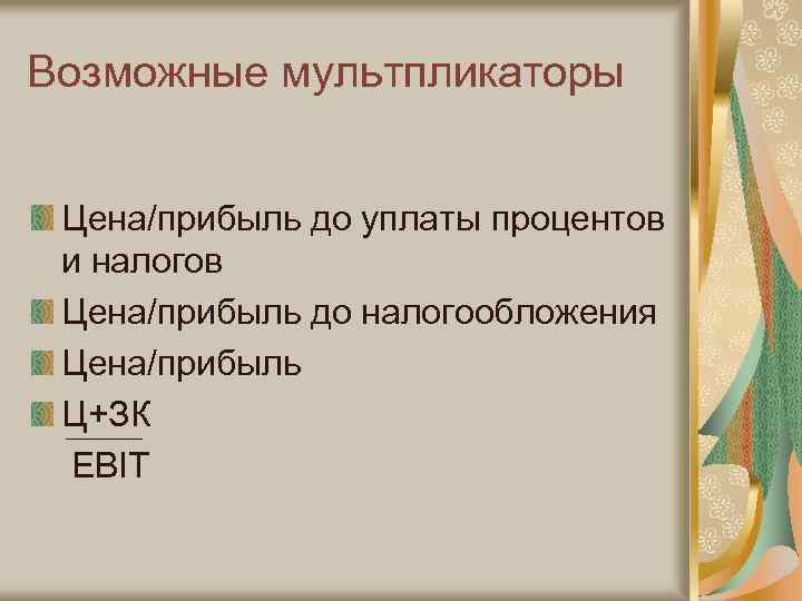 Возможные мультпликаторы Цена/прибыль до уплаты процентов и налогов Цена/прибыль до налогообложения Цена/прибыль Ц+ЗК EBIT