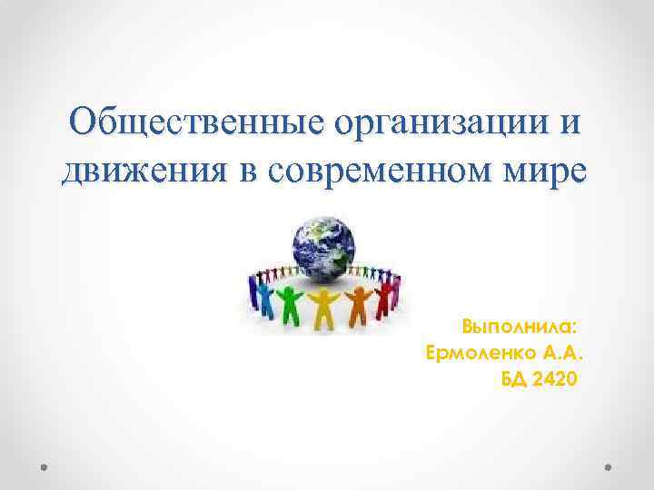 Общественные организации и движения в современном мире Выполнила: Ермоленко А. А. БД 2420 