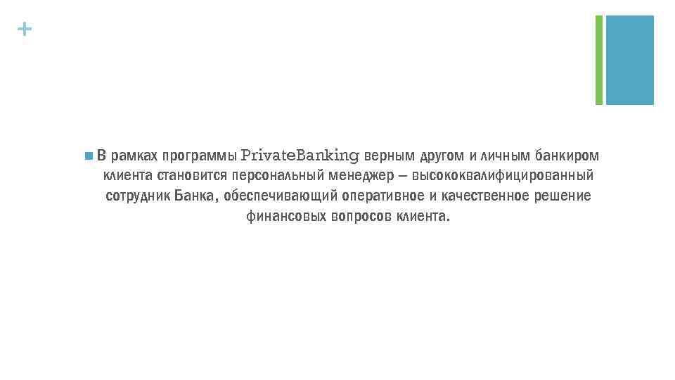 + рамках программы Private. Banking верным другом и личным банкиром клиента становится персональный менеджер