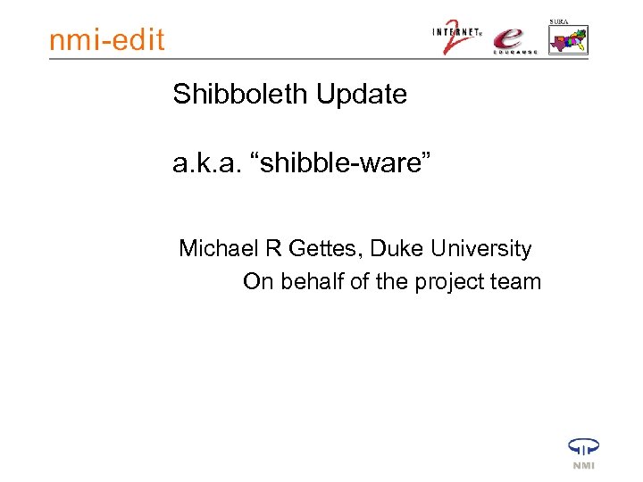Shibboleth Update a. k. a. “shibble-ware” Michael R Gettes, Duke University On behalf of