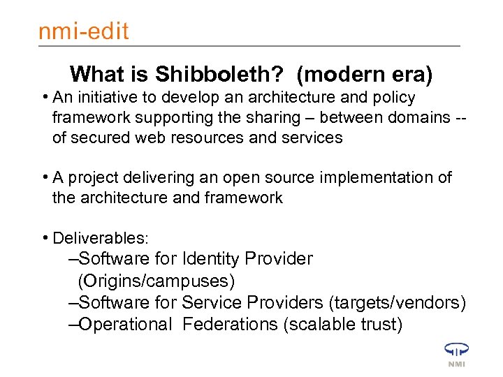 What is Shibboleth? (modern era) • An initiative to develop an architecture and policy