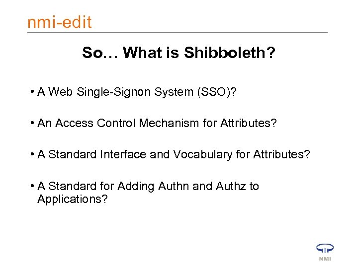 So… What is Shibboleth? • A Web Single-Signon System (SSO)? • An Access Control