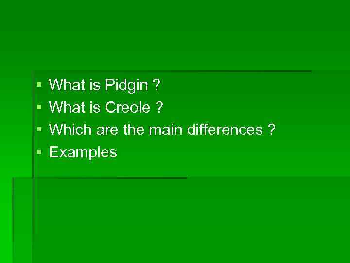 § § What is Pidgin ? What is Creole ? Which are the main