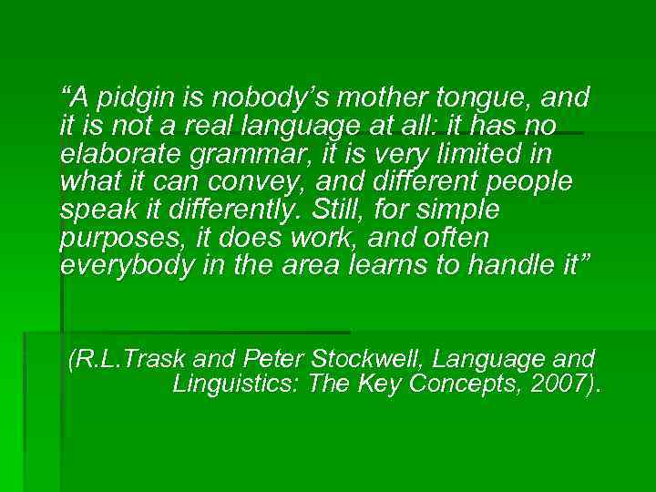 “A pidgin is nobody’s mother tongue, and it is not a real language at