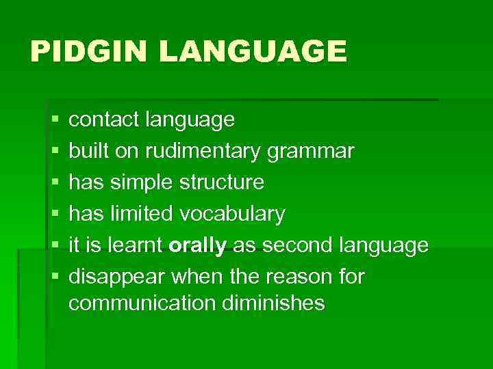 PIDGIN LANGUAGE § § § contact language built on rudimentary grammar has simple structure