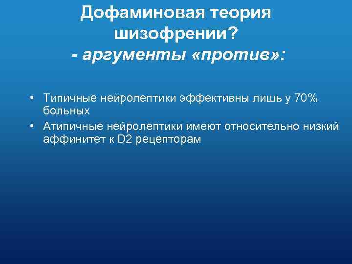 Дофаминовая теория шизофрении? - аргументы «против» : • Типичные нейролептики эффективны лишь у 70%