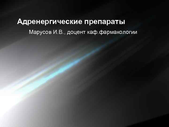 Адренергические препараты Марусов И. В. , доцент каф. фармакологии 