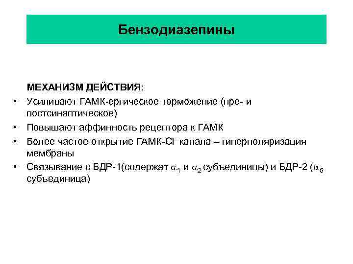 Бензодиазепины • • МЕХАНИЗМ ДЕЙСТВИЯ: Усиливают ГАМК-ергическое торможение (пре- и постсинаптическое) Повышают аффинность рецептора