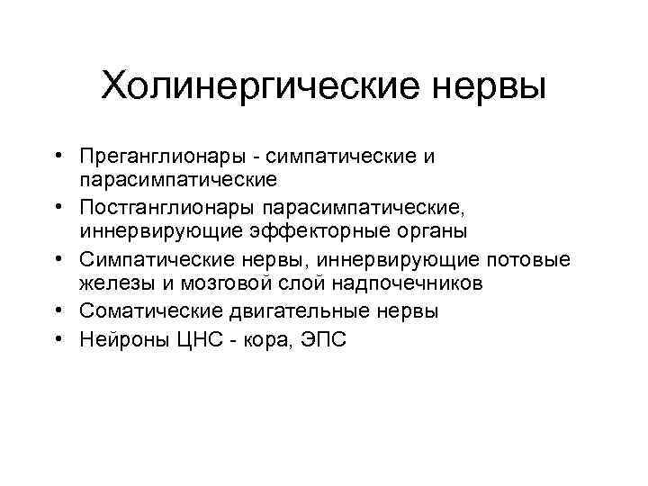 Холинергические нервы • Преганглионары - симпатические и парасимпатические • Постганглионары парасимпатические, иннервирующие эффекторные органы