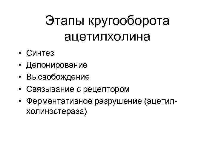 Этапы кругооборота ацетилхолина • • • Синтез Депонирование Высвобождение Связывание с рецептором Ферментативное разрушение