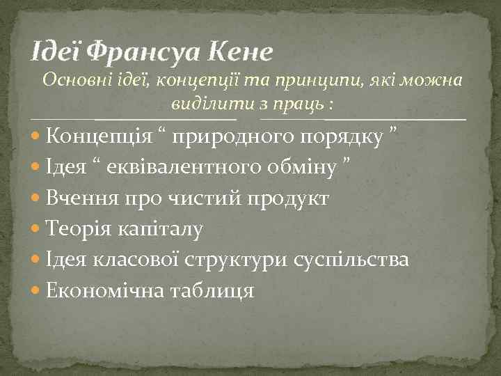 Ідеї Франсуа Кене Основні ідеї, концепції та принципи, які можна виділити з праць :