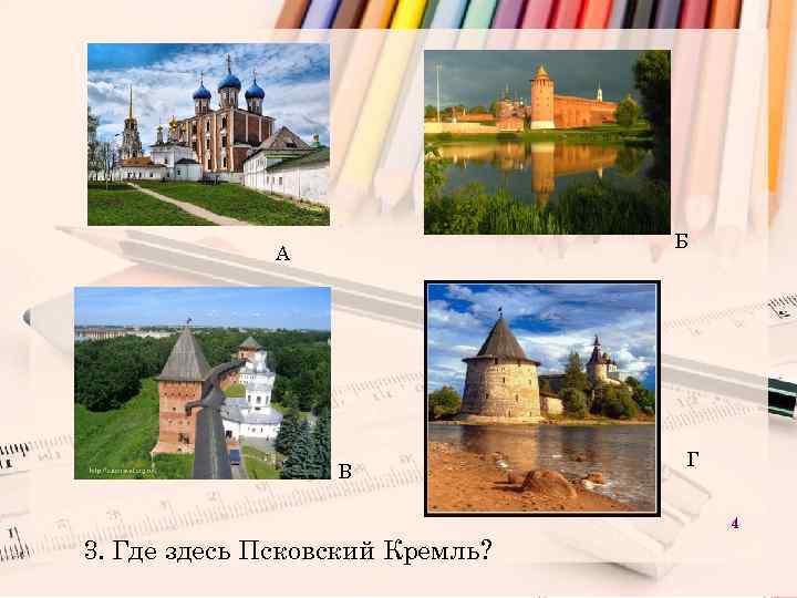 Б А В Г 4 3. Где здесь Псковский Кремль? 