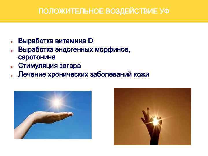 ПОЛОЖИТЕЛЬНОЕ ВОЗДЕЙСТВИЕ УФ Выработка витамина D Выработка эндогенных морфинов, серотонина Стимуляция загара Лечение хронических
