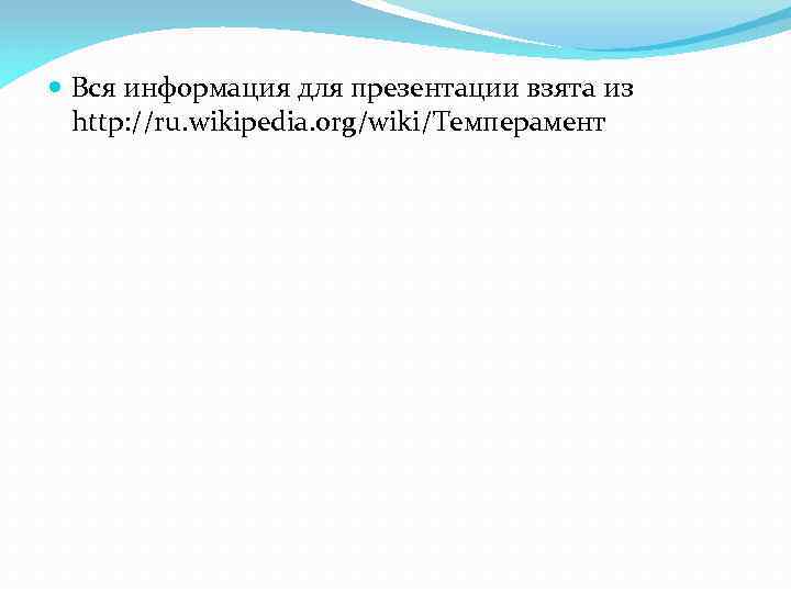  Вся информация для презентации взята из http: //ru. wikipedia. org/wiki/Темперамент 