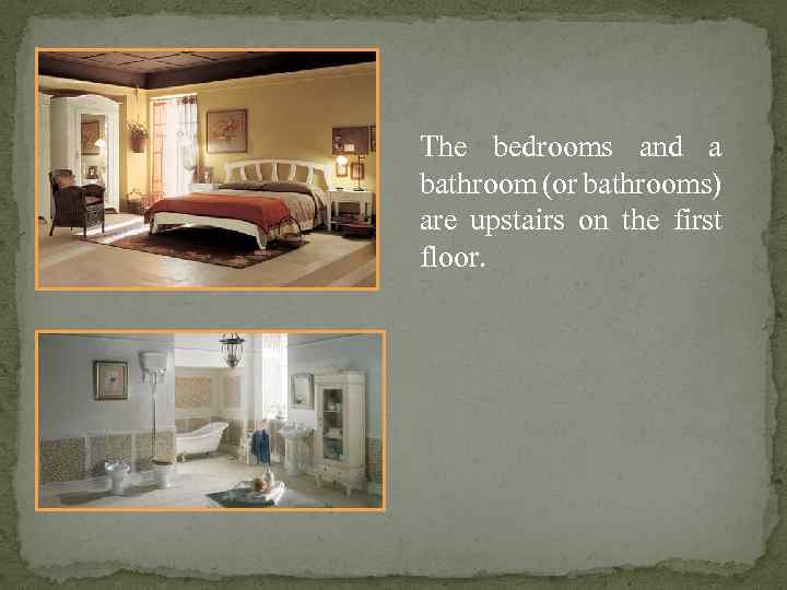 The bedrooms and a bathroom (or bathrooms) are upstairs on the first floor. 