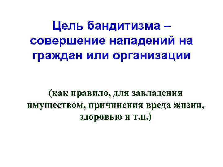 Цель бандитизма – совершение нападений на граждан или организации (как правило, для завладения имуществом,