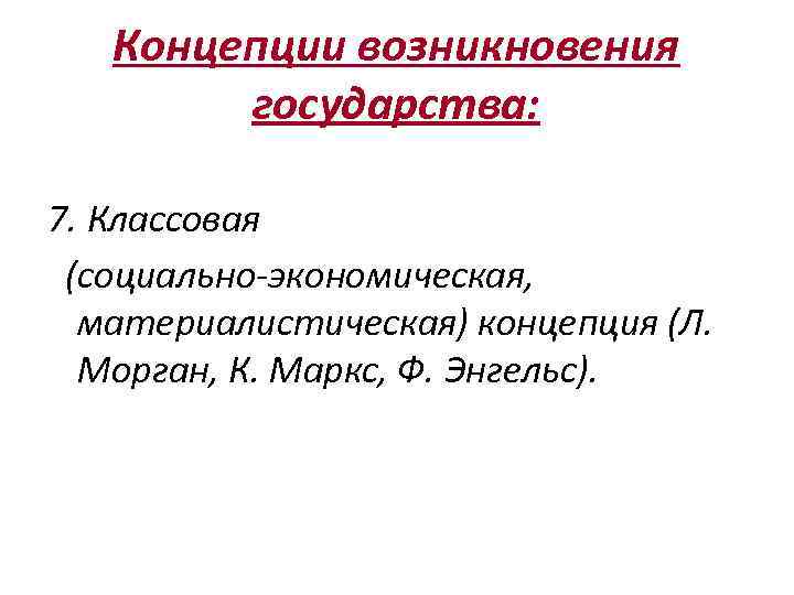 Концепции возникновения государства: 7. Классовая (социально-экономическая, материалистическая) концепция (Л. Морган, К. Маркс, Ф. Энгельс).