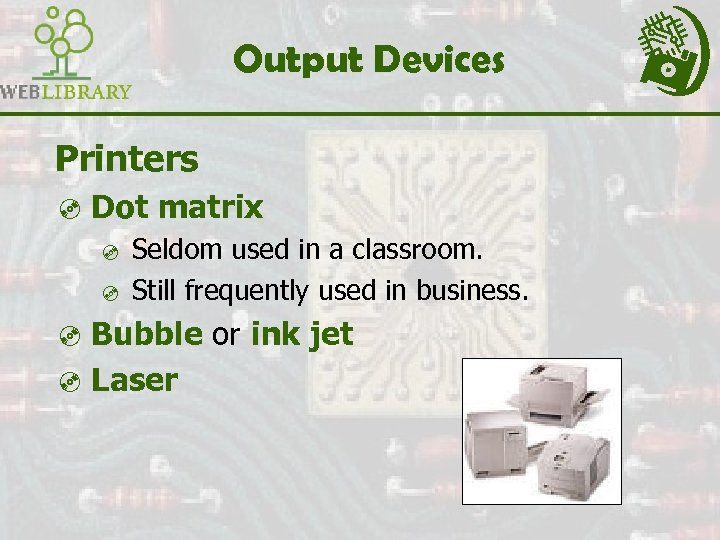 Output Devices Printers ³ Dot matrix ³ Seldom used in a classroom. ³ Still