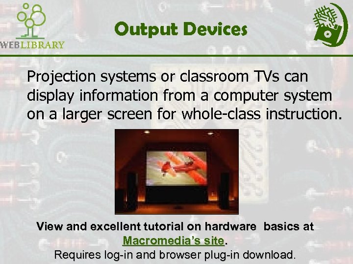 Output Devices Projection systems or classroom TVs can display information from a computer system