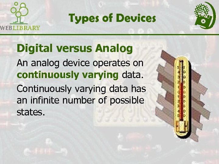 Types of Devices Digital versus Analog An analog device operates on continuously varying data.