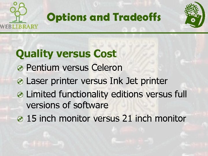 Options and Tradeoffs Quality versus Cost ³ Pentium versus Celeron ³ Laser printer versus