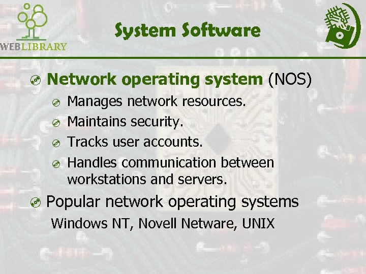 System Software ³ Network operating system (NOS) ³ Manages network resources. ³ Maintains security.