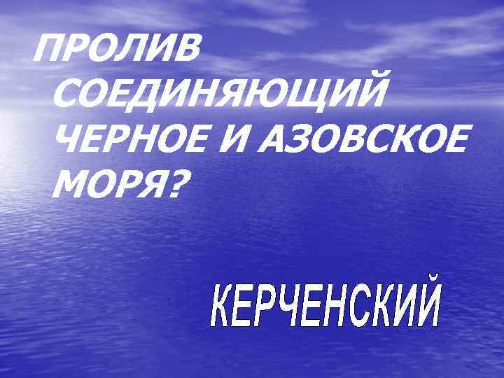 ПРОЛИВ СОЕДИНЯЮЩИЙ ЧЕРНОЕ И АЗОВСКОЕ МОРЯ? 