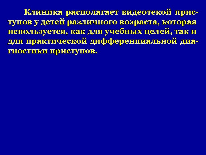 Клиника располагает видеотекой приступов у детей различного возраста, которая используется, как для учебных целей,