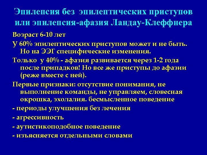 Эпилепсия без эпилептических приступов или эпилепсия-афазия Ландау-Клеффнера Возраст 6 -10 лет У 60% эпилептических