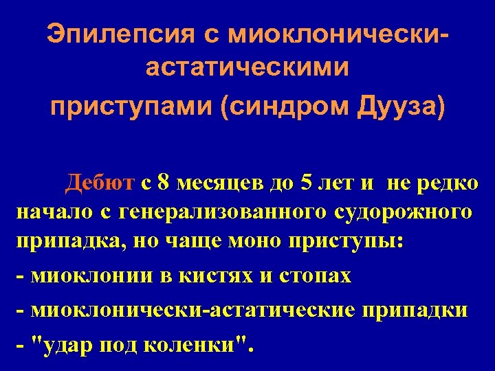 Эпилепсия с миоклоническиастатическими приступами (синдром Дууза) Дебют с 8 месяцев до 5 лет и