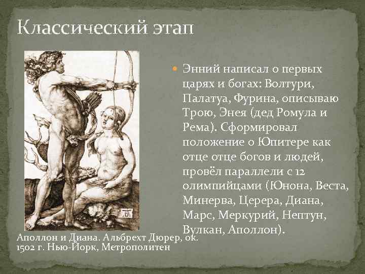 Классический этап Энний написал о первых царях и богах: Волтури, Палатуа, Фурина, описываю Трою,