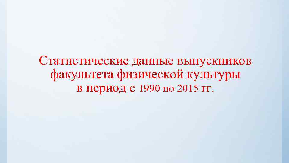 Статистические данные выпускников факультета физической культуры в период с 1990 по 2015 гг. 