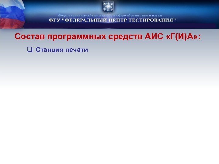 Состав программных средств АИС «Г(И)А» : q Станция печати 