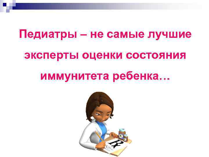 Педиатры – не самые лучшие эксперты оценки состояния иммунитета ребенка… 