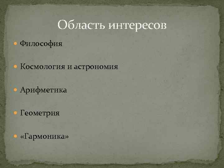 Область интересов Философия Космология и астрономия Арифметика Геометрия «Гармоника» 