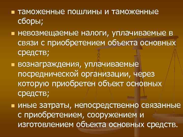 n n таможенные пошлины и таможенные сборы; невозмещаемые налоги, уплачиваемые в связи с приобретением