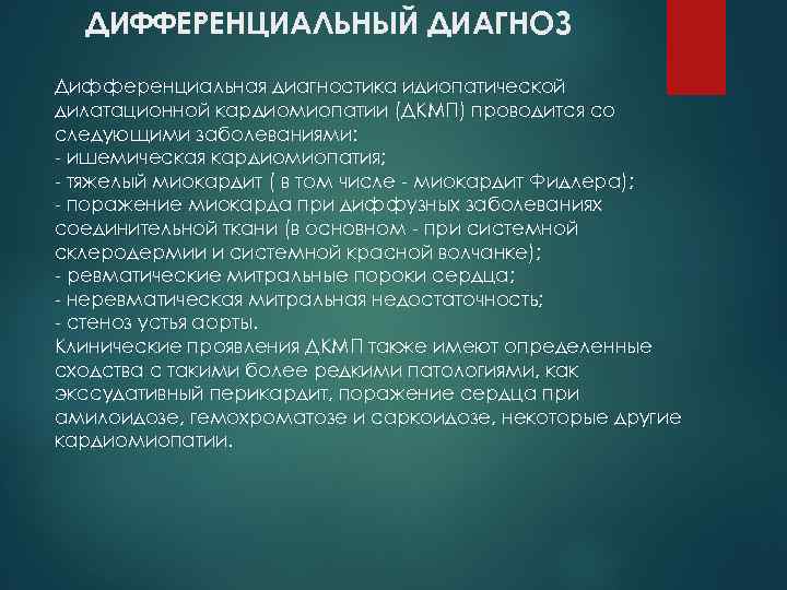 ДИФФЕРЕНЦИАЛЬНЫЙ ДИАГНОЗ Дифференциальная диагностика идиопатической дилатационной кардиомиопатии (ДКМП) проводится со следующими заболеваниями: ишемическая кардиомиопатия;