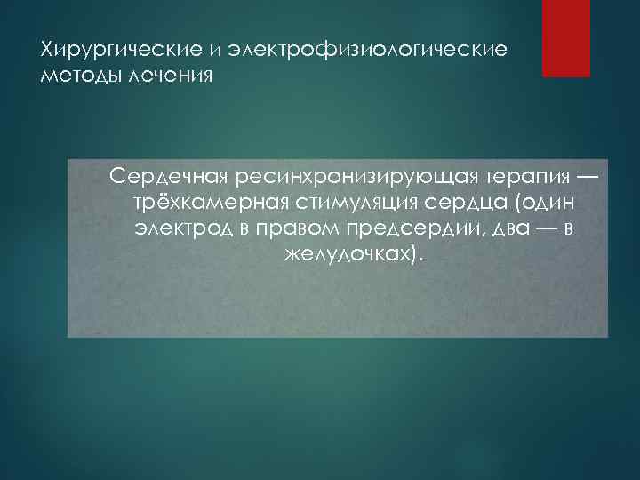 Хирургические и электрофизиологические методы лечения Сердечная ресинхронизирующая терапия — трёхкамерная стимуляция сердца (один электрод