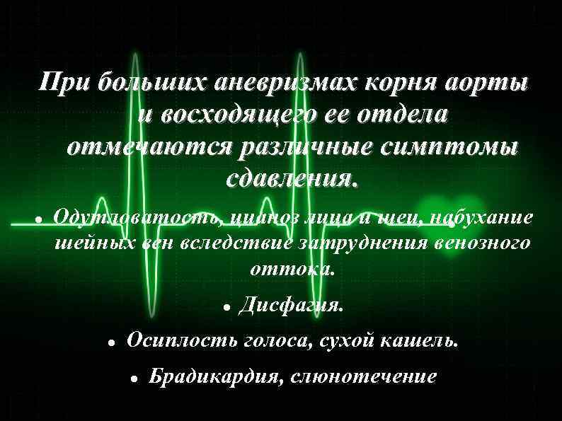 При больших аневризмах корня аорты и восходящего ее отдела отмечаются различные симптомы сдавления. Одутловатость,
