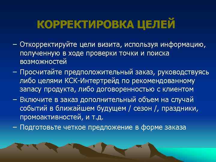 КОРРЕКТИРОВКА ЦЕЛЕЙ – Откорректируйте цели визита, используя информацию, полученную в ходе проверки точки и