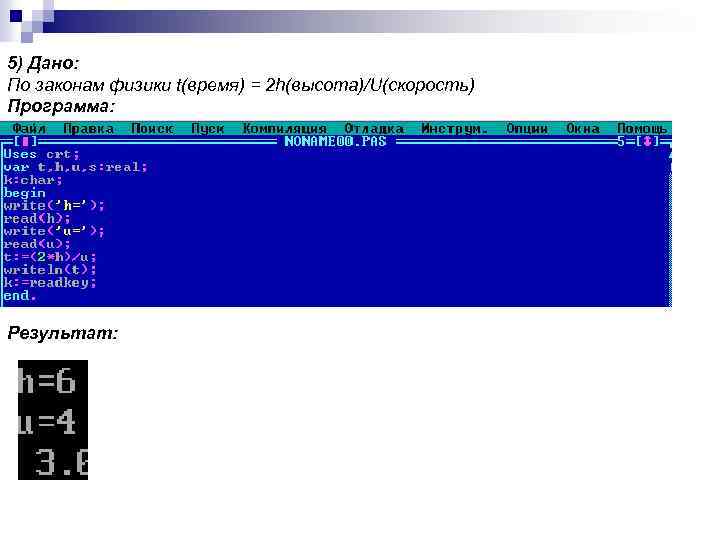 5) Дано: По законам физики t(время) = 2 h(высота)/U(скорость) Программа: Результат: 