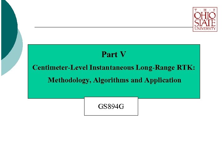 Part V Centimeter-Level Instantaneous Long-Range RTK: Methodology, Algorithms and Application GS 894 G 