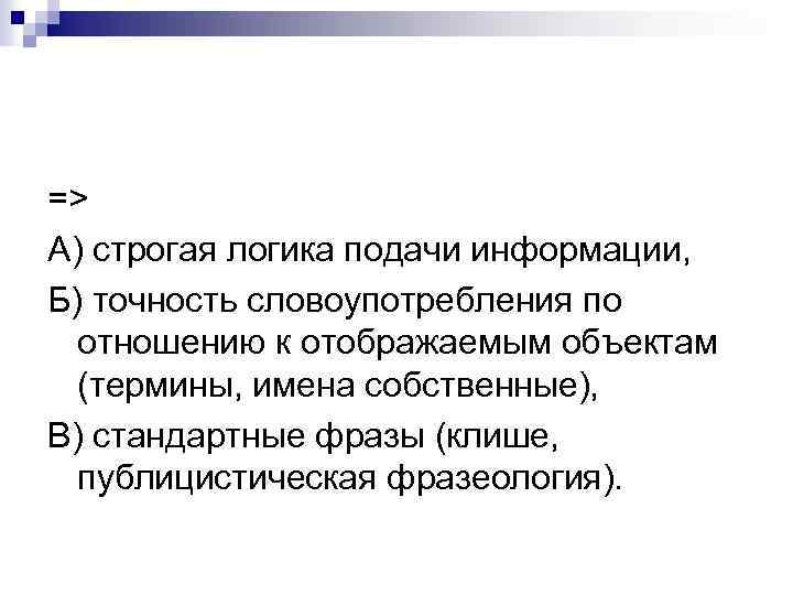 => А) строгая логика подачи информации, Б) точность словоупотребления по отношению к отображаемым объектам