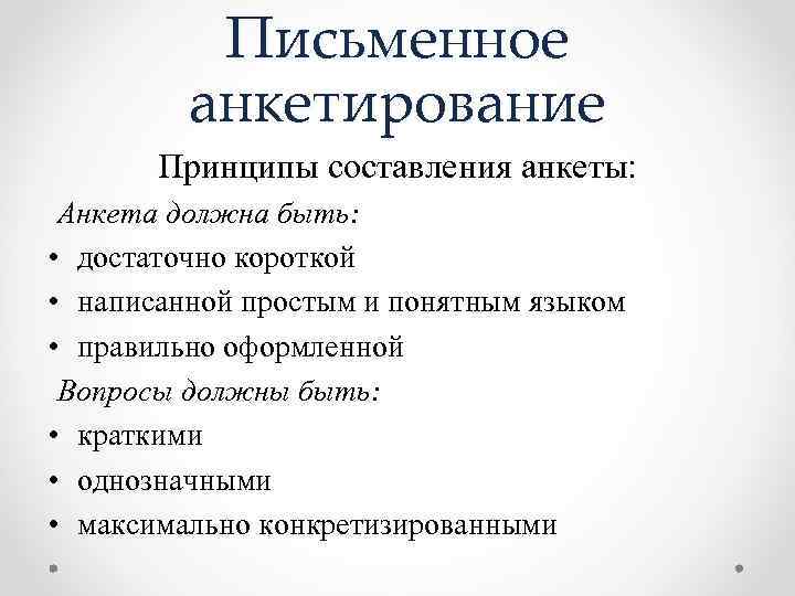 Письменное анкетирование Принципы составления анкеты: Анкета должна быть: • достаточно короткой • написанной простым