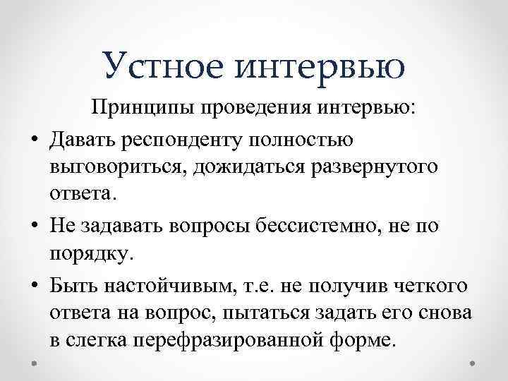 Устное интервью Принципы проведения интервью: • Давать респонденту полностью выговориться, дожидаться развернутого ответа. •