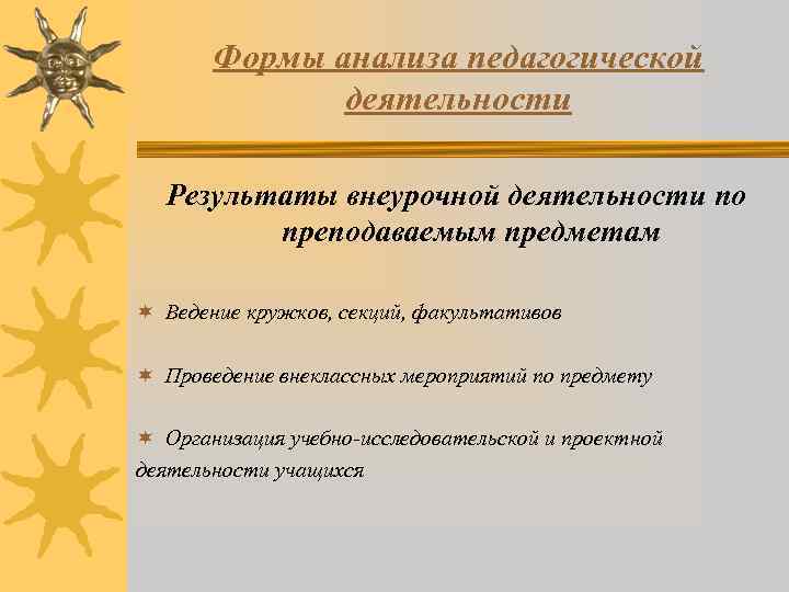 Формы анализа педагогической деятельности Результаты внеурочной деятельности по преподаваемым предметам ¬ Ведение кружков, секций,