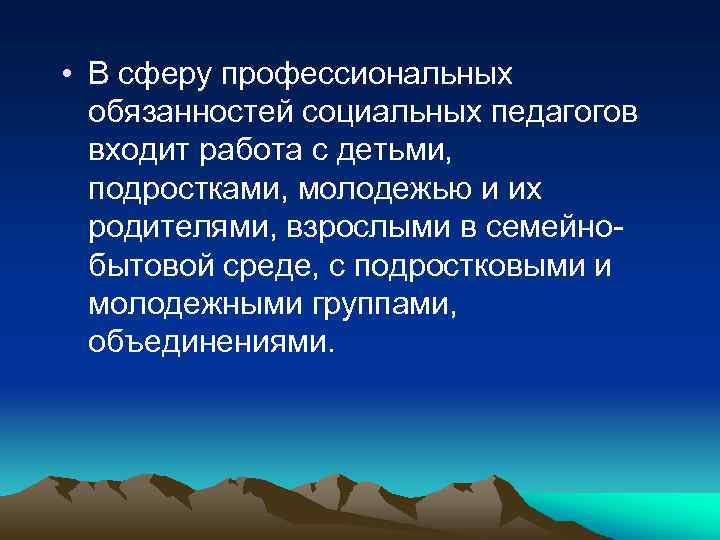  • В сферу профессиональных обязанностей социальных педагогов входит работа с детьми, подростками, молодежью