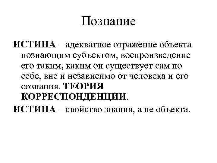 Познание ИСТИНА – адекватное отражение объекта познающим субъектом, воспроизведение его таким, каким он существует